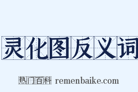 灵化图反义词是什么意思的图片